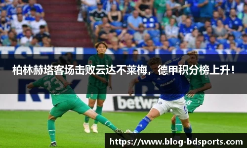 柏林赫塔客场击败云达不莱梅，德甲积分榜上升！
