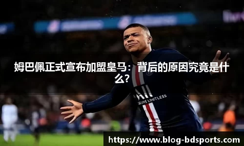 姆巴佩正式宣布加盟皇马：背后的原因究竟是什么？