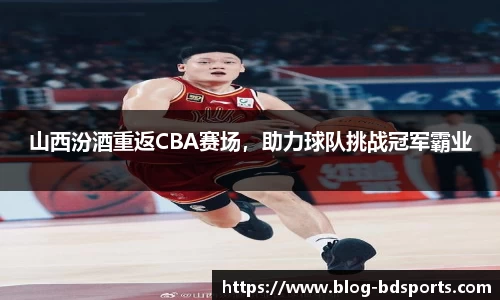 山西汾酒重返CBA赛场，助力球队挑战冠军霸业