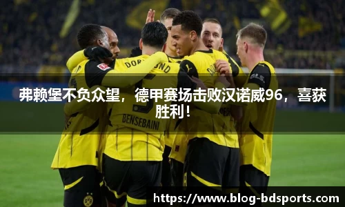 弗赖堡不负众望，德甲赛场击败汉诺威96，喜获胜利！