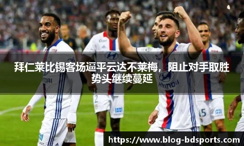 拜仁莱比锡客场逼平云达不莱梅，阻止对手取胜势头继续蔓延