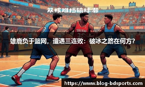 雄鹿负于篮网，遭遇三连败：破冰之路在何方？