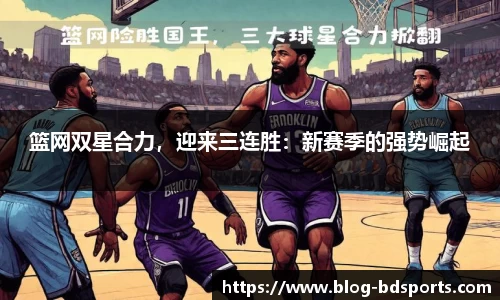 篮网双星合力，迎来三连胜：新赛季的强势崛起