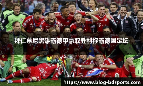 拜仁慕尼黑雄霸德甲豪取胜利称霸德国足坛