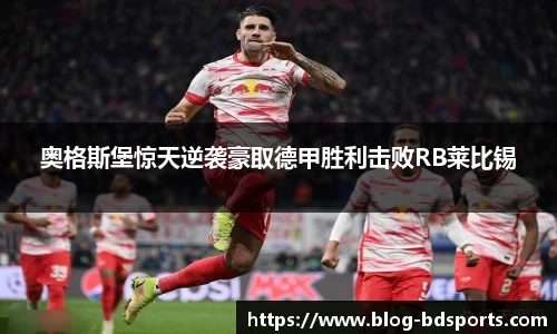 奥格斯堡惊天逆袭豪取德甲胜利击败RB莱比锡